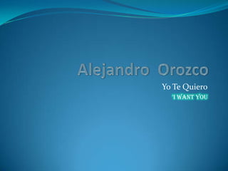 Alejandro  Orozco Yo Te Quiero 'I WANT YOU  