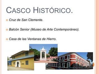 CASCO HISTÓRICO.


Cruz de San Clemente.



Balcón Senior (Museo de Arte Contemporáneo).



Casa de las Ventanas de Hierro.

 