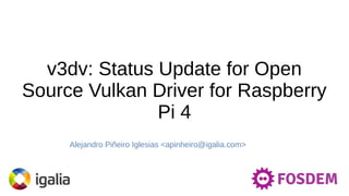 v3dv: Status Update for Open
Source Vulkan Driver for Raspberry
Pi 4
Alejandro Piñeiro Iglesias <apinheiro@igalia.com>
 
