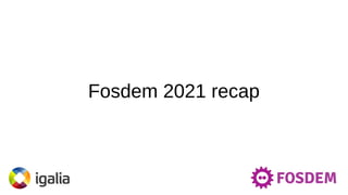 Fosdem 2021 recap
 