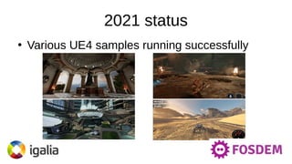 2021 status
●
Various UE4 samples running successfully
 