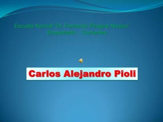Escuela Normal “Dr. Fernando PiragineNiveiro” Empedrado -  Corrientes Carlos Alejandro Pioli 