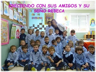 CRECIENDO CON SUS AMIGOS Y SU
SEÑO REBECA
 