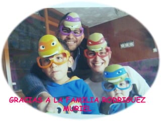 GRACIAS A LA FAMILIA RODRIGUEZ
MURIEL
 