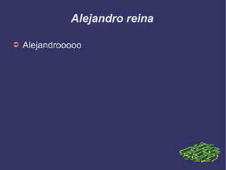 Alejandro reina 
➲ Alejandrooooo 
 