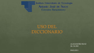 USO DEL
DICCIONARIO
ALEJANDRO RUIZ
26.134.983
INGLES I
 