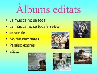 Àlbums editats
• La música no se toca
• La música no se toca en vivo
• se vende
• No me compares
• Paraiso exprés
• Etc....
 