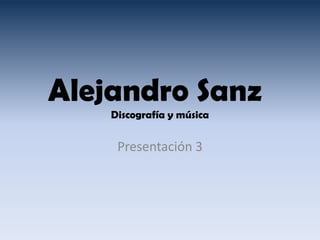 Alejandro Sanz
    Discografía y música


     Presentación 3
 