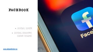 • SOCIAL LOGIN
• SOCIAL SHARING
(OPEN GRAPH)
FACEBOOK
www.alejandrotorr.es
 