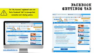FACEBOOK
SETTINGS TAB
On “My Account," registered users can
ﬁnd a Facebook “tab” to manage their
connection and sharing options.
www.alejandrotorr.es
 