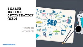 *ON-SITE SEO
*OFF-SITE SEO
SEARCH
ENGINE
OPTIMIZATION
(SEO)
www.alejandrotorr.es
 