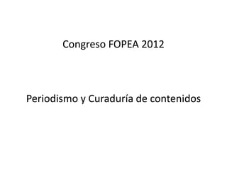 Congreso FOPEA 2012



Periodismo y Curaduría de contenidos
 