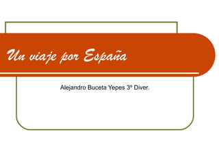 Un viaje por España
Alejandro Buceta Yepes 3º Diver.
 