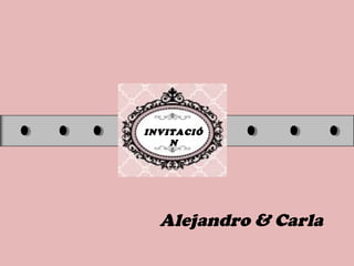INVITACIÓ
N
Alejandro & Carla
 