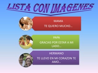 MAMA
    TE QUIERO MUCHO…


          PAPA
 GRACIAS POR ESTAR A MI
         LADO…

       HERMANO
TE LLEVO EN MI CORAZON TE
          AMO…
 