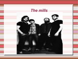 The mills 