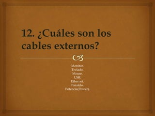 Monitor.
Teclado.
Mouse.
USB.
Ethernet.
Paralelo.
Potencia(Power).
 