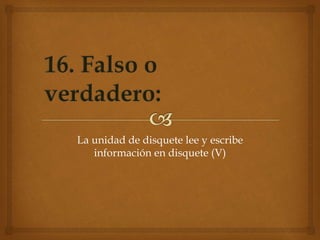 La unidad de disquete lee y escribe
información en disquete (V)
 