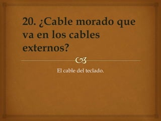 El cable del teclado.
 