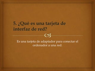 Es una tarjeta de adaptador para conectar el
ordenador a una red.
 