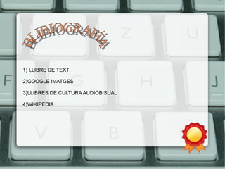 1) LLIBRE DE TEXT 
2)GOOGLE IMATGES 
3)LLIBRES DE CULTURA AUDIOBISUAL 
4)WIKIPEDIA 
 
