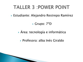 

Estudiante: Alejandro Restrepo Ramírez




Grupo: 7ºD

Área: tecnología e informática


Profesora: alba Inés Giraldo

 