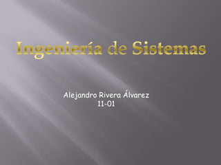 Ingeniería de Sistemas Alejandro Rivera Álvarez 11-01 