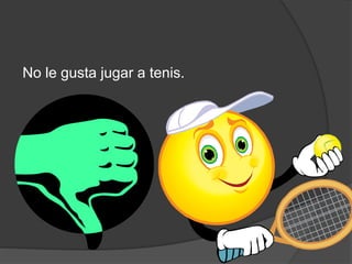 No le gusta jugar a tenis.