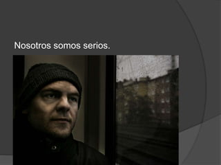 Nosotros somos serios.