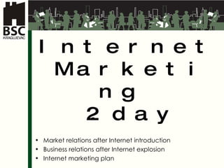 Internet Marketing   2. day Market relations after Internet introduction Business relations after Internet explosion Internet marketing plan 