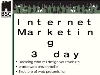 Internet Marketing  3. day Deciding who will design your website  Izrada web prezentacije  Structure of web presentation 