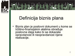 Definicija biznis plana Biznis plan je poslovni dokument u kome se tržišno-finansijskim alatima obrađuje poslovna ideja kako bi se dokazala opravdanost ili neopravdanost njene realizacije. 