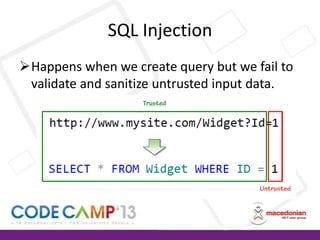 SQL Injection
Happens when we create query but we fail to
validate and sanitize untrusted input data.

 