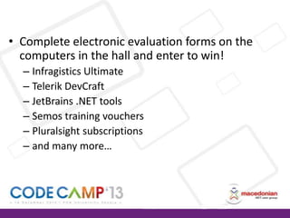 • Complete electronic evaluation forms on the
computers in the hall and enter to win!
– Infragistics Ultimate
– Telerik DevCraft
– JetBrains .NET tools
– Semos training vouchers
– Pluralsight subscriptions
– and many more…

 