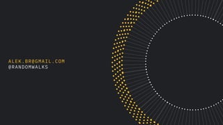 ALEK.BR@GMAIL.COM
@RANDOMWALKS
 