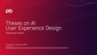 Theses on AI
User Experience Design
Sketching in Hardware 2020
Sept 25 2020
Aleksandar Bradic
 
