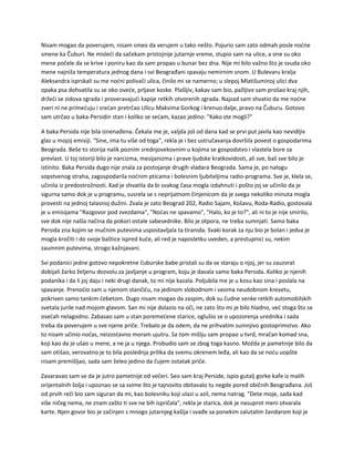 Nisam mogao da poverujem, nisam smeo da verujem u tako nešto. Pojurio sam zato odmah posle noćne
smene ka Čuburi. Ne misleći da sačekam pristojnije jutarnje vreme, stupio sam na ulice, a one su oko
mene počele da se krive i poniru kao da sam propao u bunar bez dna. Nije mi bilo važno što je svuda oko
mene najniža temperatura jednog dana i svi Beograđani spavaju nemirnim snom. U Bulevaru kralja
Aleksandra isprskali su me noćni polivači ulica, činilo mi se namerno; u slepoj Mlatišuminoj ulici dva
opaka psa dohvatila su se oko oveće, prljave koske. Plašljiv, kakav sam bio, pažljivo sam prošao kraj njih,
držeći se zidova zgrada i proveravajući kapije retkih otvorenih zgrada. Najzad sam shvatio da me noćne
zveri ni ne primećuju i srećan pretrčao Ulicu Maksima Gorkog i krenuo dalje, pravo na Čuburu. Gotovo
sam utrčao u baka-Persidin stan i koliko se sećam, kazao jedino: "Kako ste mogli?"
A baka Persida nije bila iznenađena. Čekala me je, valjda još od dana kad se prvi put javila kao nevidljiv
glas u mojoj emisiji. "Sine, ima tu više od toga", rekla je i bez ustručavanja dovršila povest o gospodarima
Beograda. Beše to storija nalik poznim srednjovekovnim u kojima se gospodstvo i vlastela bore za
prevlast. U toj istoriji bilo je narcizma, mesijanizma i prave ljudske kratkovidosti, ali sve, baš sve bilo je
istinito. Baka Persida dugo nije znala za postojanje drugih vladara Beograda. Sama je, po nalogu
sopstvenog straha, zagospodarila noćnim pticama i bolesnim ljubiteljima radio-programa. Sve je, klela se,
učinila iz predostrožnosti. Kad je shvatila da bi svakog časa mogla izdahnuti i pošto joj se učinilo da je
sigurna samo dok je u programu, susrela se s neprijatnom činjenicom da je svega nekoliko minuta mogla
provesti na jednoj talasnoj dužini. Zvala je zato Beograd 202, Radio Sajam, Košavu, Roda-Radio, gostovala
je u emisijama "Razgovor pod zvezdama", "Noćas ne spavamo", "Halo, ko je to?", ali ni to je nije smirilo,
sve dok nije našla načina da pokori ostale sabesednike. Bilo je otpora, ne treba sumnjati. Samo baka
Persida zna kojim se mučnim putevima uspostavljala ta tiranida. Svaki korak za nju bio je bolan i jedva je
mogla kročiti i do svoje baštice ispred kuće, ali red je naposletku uveden, a prestupnici su, nekim
zaumnim putevima, strogo kažnjavani.
Svi podanici jedne gotovo nepokretne čuburske babe pristali su da se staraju o njoj, jer su zauzvrat
dobijali žarko željenu dozvolu za javljanje u program, koju je davala samo baka Persida. Koliko je njenih
podanika i da li joj daju i neki drugi danak, to mi nije kazala. Poljubila me je u kosu kao sina i poslala na
spavanje. Prenoćio sam u njenom stančiću, na jedinom slobodnom i veoma neudobnom krevetu,
pokriven samo tankim ćebetom. Dugo nisam mogao da zaspim, dok su čudne senke retkih automobilskih
svetala jurile nad mojom glavom. San mi nije dolazio na oči, ne zato što mi je bilo hladno, već stoga što se
osećah nelagodno. Zabasao sam u stan poremećene starice, oglušio se o upozorenja urednika i sada
treba da poverujem u sve njene priče. Trebalo je da odem, da ne prihvatim sumnjivo gostoprimstvo. Ako
to nisam učinio noćas, neizostavno moram ujutru. Sa tom mišlju sam propao u tvrd, mračan komad sna,
koji kao da je ušao u mene, a ne ja u njega. Probudio sam se zbog toga kasno. Možda je pametnije bilo da
sam otišao, verovatno je to bila poslednja prilika da svemu okrenem leđa, ali kao da se noću uopšte
nisam premišljao, sada sam želeo jedino da čujem ostatak priče.
Zavaravao sam se da je jutro pametnije od večeri. Seo sam kraj Perside, ispio gutalj gorke kafe iz malih
orijentalnih šolja i upoznao se sa svime što je tajnovito obitavalo tu negde pored običnih Beograđana. Još
od prvih reči bio sam siguran da mi, kao bolesniku koji ulazi u azil, nema natrag. "Dete moje, sada kad
više ničeg nema, ne znam zašto ti sve ne bih ispričala", rekla je starica, dok je nasuprot meni otvarala
karte. Njen govor bio je začinjen s mnogo jutarnjeg kašlja i svađe sa ponekim zalutalim žandarom koji je
 