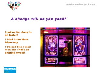 aleksandar is back A change will do you good?  Looking for clues to go faster! I tried it the Mark Allen way. I trained like a mad man and ended up shitting myself. 