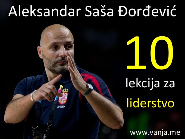 lekcija za
liderstvo
10
Aleksandar Saša Đorđević
www.vanja.me
 