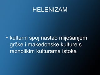 HELENIZAM



• kulturni spoj nastao miješanjem
  grčke i makedonske kulture s
  raznolikim kulturama istoka
 