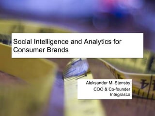 Social Intelligence and Analytics for
Consumer Brands

Aleksander M. Stensby
COO & Co-founder
Integrasco

 