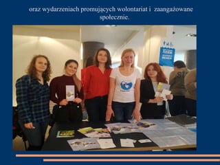 oraz wydarzeniach promujących wolontariat i zaangażowane
społecznie.
 