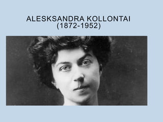 ALESKSANDRA KOLLONTAI
(1872-1952)
 