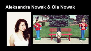 Aleksandra Nowak & Ola Nowak 
 