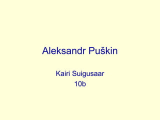 Aleksandr   Puškin Kairi Suigusaar 10b 