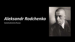 Aleksandr Rodchenko
Construtivismo Russo

 