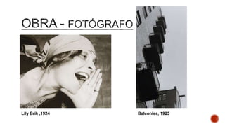 Lily Brik ,1924 Balconies, 1925
 