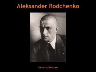 Aleksander Rodchenko

Construtivismo

 