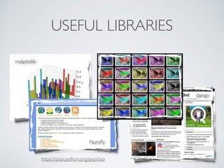 USEFUL LIBRARIES
https://pypi.python.org/pypi/pip
matplotlib
NumPy
django
PIL
 