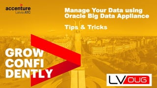 Copyright 2018 Accenture. All rights reserved.
Manage Your Data using
Oracle Big Data Appliance
Tips & Tricks
 